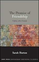 The Promise of Friendship: Fidelity within Finitude (Suny Contemporary Continental Philosophy)