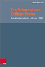 The Reformed and Celibate Pastor: Richard Baxter's Argument for Clerical Celibacy (Reformed Historical Theology, 70)
