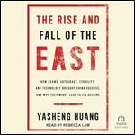 The Rise and Fall of the East: How Exams, Autocracy, Stability, and Technology Brought China Success, and Why They Might Lead to Its Decline [Audiobook]