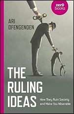 The Ruling Ideas: How They Ruin Society and Make You Miserable