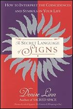 The Secret Language of Signs: How to Interpret the Coincidences and Symbols in Your Life