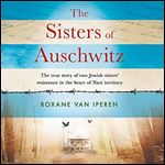 The Sisters of Auschwitz The True Story of Two Jewish Sisters' Resistance in the Heart of Nazi Territory (2024) [Audiobook]