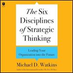 The Six Disciplines of Strategic Thinking: Leading Your Organization into the Future [Audiobook]