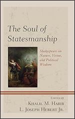 The Soul of Statesmanship: Shakespeare on Nature, Virtue, and Political Wisdom (Politics, Literature, & Film)