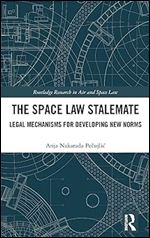 The Space Law Stalemate (Routledge Research in Air and Space Law)