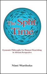 The Split Time: Economic Philosophy for Human Flourishing in African Perspective (SUNY in Theology and Continental Thought)