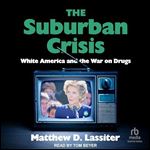 The Suburban Crisis: White America and the War on Drugs [Audiobook]
