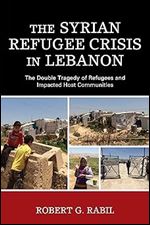 The Syrian Refugee Crisis in Lebanon (The Levant and Near East: A Multidisciplinary Book Series)