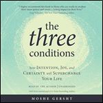 The Three Conditions How Intention, Joy, and Certainty Will Supercharge Your Life [Audiobook]