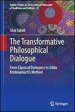 The Transformative Philosophical Dialogue: From Classical Dialogues to Jiddu Krishnamurti s Method (Sophia Studies in Cross-cultural Philosophy of Traditions and Cultures, 41)