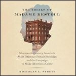 The Trials of Madame Restell NineteenthCentury America's Most Infamous Female Physician and the Campaign to Make [Audiobook]