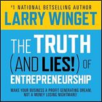 The Truth (and Lies!) of Entrepreneurship: Make Your Business a Profit Generating Dream, Not a Money Losing Nightmare [Audiobook]