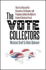 The Vote Collectors: The True Story of the Scamsters, Politicians, and Preachers behind the Nation's Greatest Electoral Fraud (A Ferris and Ferris Book)