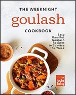 The Weeknight Goulash Cookbook: Easy One-Pot Goulash Recipes to Survive the Week