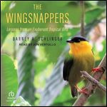 The Wingsnappers: Lessons from an Exuberant Tropical Bird [Audiobook]