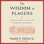 The Wisdom of Plagues Lessons from 25 Years of Covering Pandemics [Audiobook]