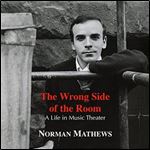 The Wrong Side of the Room A Life in Music Theater [Audiobook]