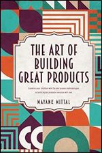 The art of building great products: Combine your intuition with the best proven methodologies to build digital products everyone will love