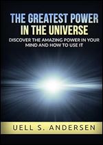 The greatest Power in the Universe (Unabridged edition): Discover the amazing power in your mind and how to use it