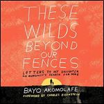 These Wilds Beyond Our Fences Letters to My Daughter on Humanity's Search for Home [Audiobook]