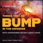 Things That Go Bump in the Universe How Astronomers Decode Cosmic Chaos [Audiobook]