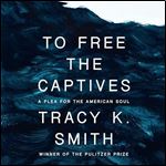 To Free the Captives A Plea for the American Soul [Audiobook]