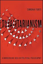 Totalitarianism: A Borderline Idea in Political Philosophy (Square One: First-Order Questions in the Humanities)