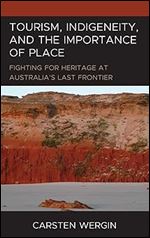 Tourism, Indigeneity, and the Importance of Place: Fighting for Heritage at Australia s Last Frontier (The Anthropology of Tourism: Heritage, Mobility, and Society)