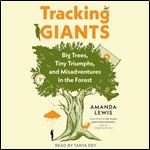 Tracking Giants Big Trees, Tiny Triumphs, and Misadventures in the Forest [Audiobook]