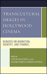 Transcultural Images in Hollywood Cinema: Debates on Migration, Identity, and Finance (Communication, Globalization, and Cultural Identity)