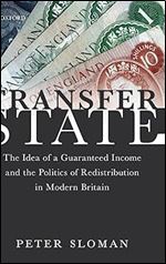 Transfer State: The Idea of a Guaranteed Income and the Politics of Redistribution in Modern Britain