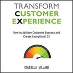 Transform Customer Experience How to Achieve Customer Success and Create Exceptional CX (2024) [Audiobook]