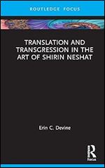 Translation and Transgression in the Art of Shirin Neshat (Routledge Focus on Art History and Visual Studies)