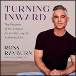 Turning Inward: The Practice of Introversion for a Calm, Joyful, Authentic Life [Audiobook]