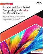 Ultimate Parallel and Distributed Computing with Julia For Data Science: Excel in Data Analysis, Statistical Modeling and Machine Learning by ... to optimize workflows (English Edition)