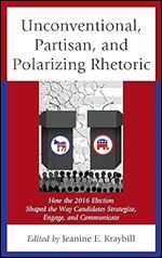 Unconventional, Partisan, and Polarizing Rhetoric: How the 2016 Election Shaped the Way Candidates Strategize, Engage, and Communicate (Voting, Elections, and the Political Process)