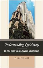 Understanding Legitimacy: Political Theory and Neo-Calvinist Social Thought