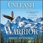Unleash Your Inner Warrior How to Change Your Mindset for the Better, Soar with the Eagles, and Live the Life [Audiobook]