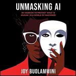 Unmasking AI My Mission to Protect What Is Human in a World of Machines [Audiobook]