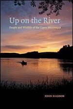 Up on the River: People and Wildlife of the Upper Mississippi (Bur Oak Book)