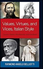 Values, Virtues, and Vices, Italian Style: Caesar, Dante, Machiavelli, and Garibaldi (The Fairleigh Dickinson University Press Series in Italian Studies)