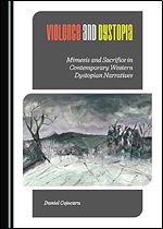 Violence and Dystopia: Mimesis and Sacrifice in Contemporary Western Dystopian Narratives (Schriften Des Interdisziplinaren Zentrums F-R Internationale)