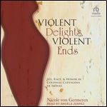 Violent Delights, Violent Ends: Sex, Race, and Honor in Colonial Cartagena de Indias [Audiobook]