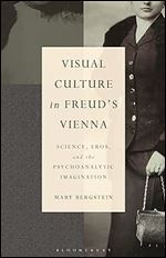 Visual Culture in Freud's Vienna: Science, Eros, and the Psychoanalytic Imagination (Psychoanalytic Horizons)