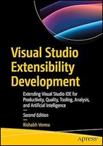 Visual Studio Extensibility Development: Extending Visual Studio IDE for Productivity, Quality, Tooling, Analysis, and Artificial Intelligence Ed 2