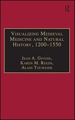 Visualizing Medieval Medicine and Natural History, 1200 1550 (AVISTA Studies in the History of Medieval Technology, Science and Art)