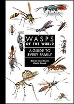 Wasps of the World: A Guide to Every Family (A Guide to Every Family, 8)