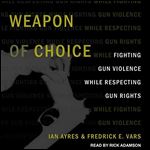 Weapon of Choice: Fighting Gun Violence While Respecting Gun Rights [Audiobook]