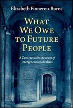 What We Owe to Future People: A Contractualist Account of Intergenerational Ethics
