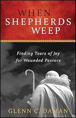 When Shepherds Weep: Finding Tears of Joy for Wounded Pastors Ed 2